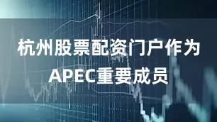 杭州股票配资门户　　作为APEC重要成员
